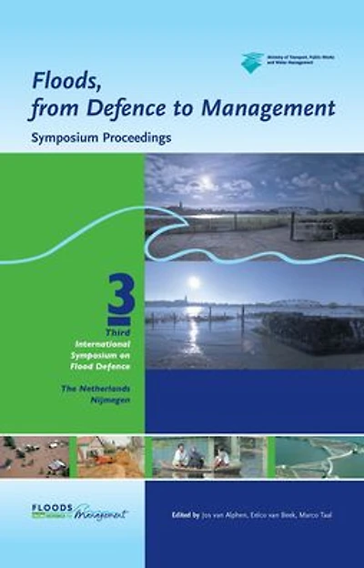 Floods, from Defence to Management: Symposium Proceedings of the 3rd International Symposium on Flood Defence, Nijmegen, The Netherlands, 25-27 May 2005, Book + CD-ROM