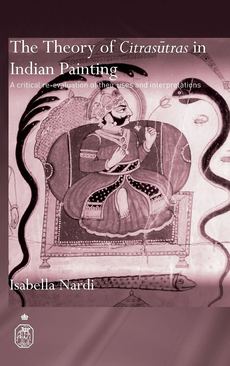 The Theory of Citrasutras Indian Painting: A Critical Re-evaluation their Uses and Interpretations