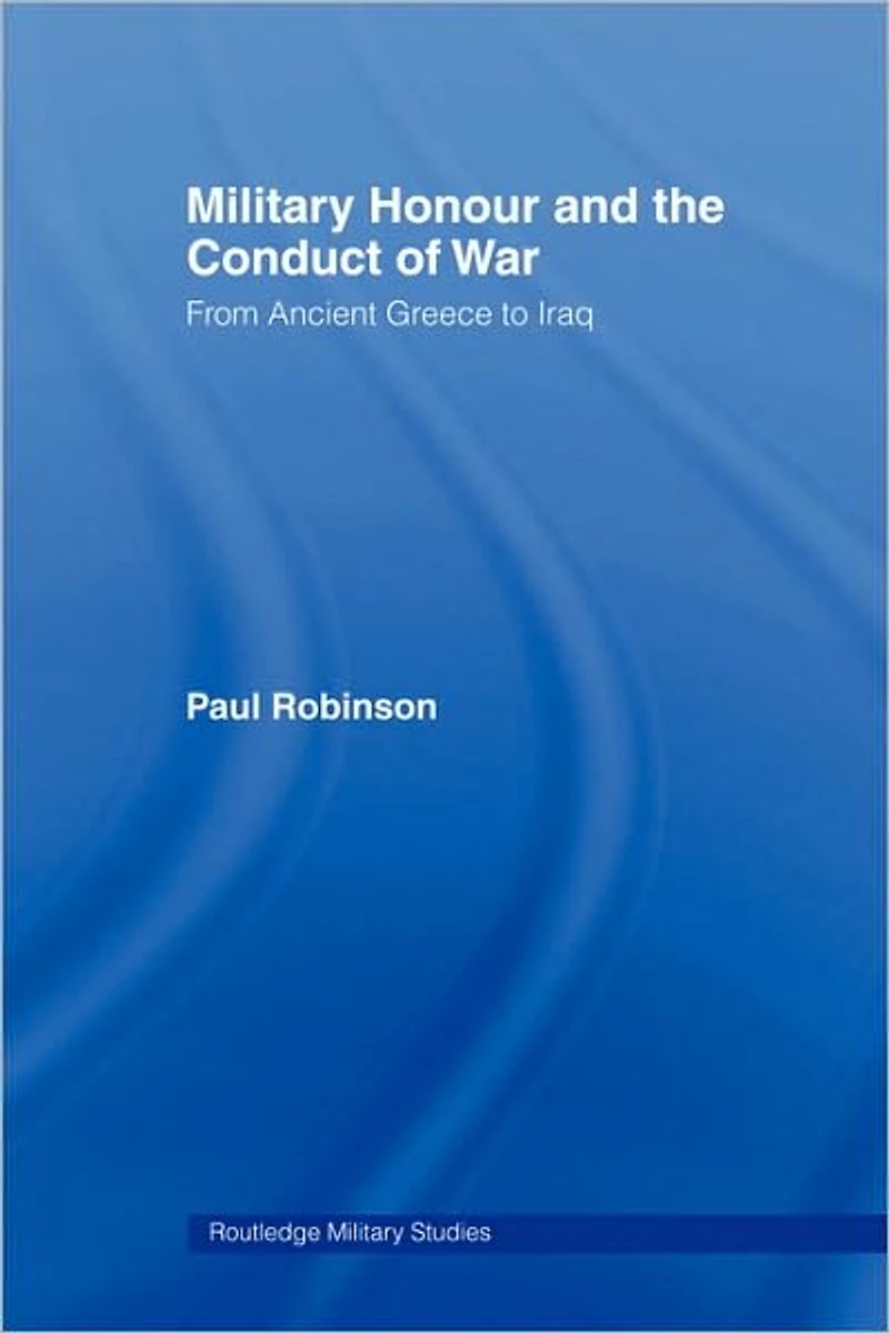 Military Honour and the Conduct of War: From Ancient Greece to Iraq