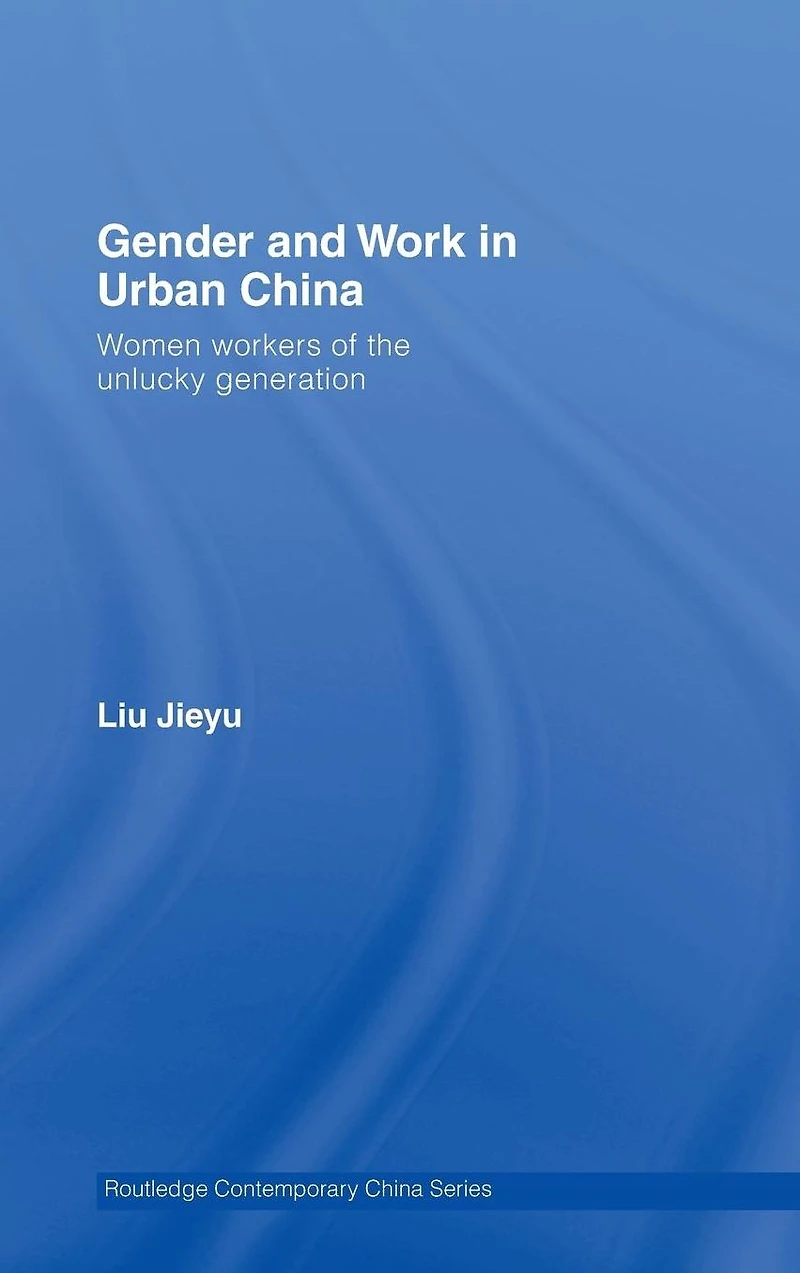 Gender and Work Urban China: Women Workers of the Unlucky Generation