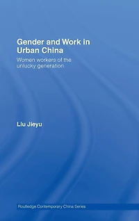 Gender and Work Urban China: Women Workers of the Unlucky Generation