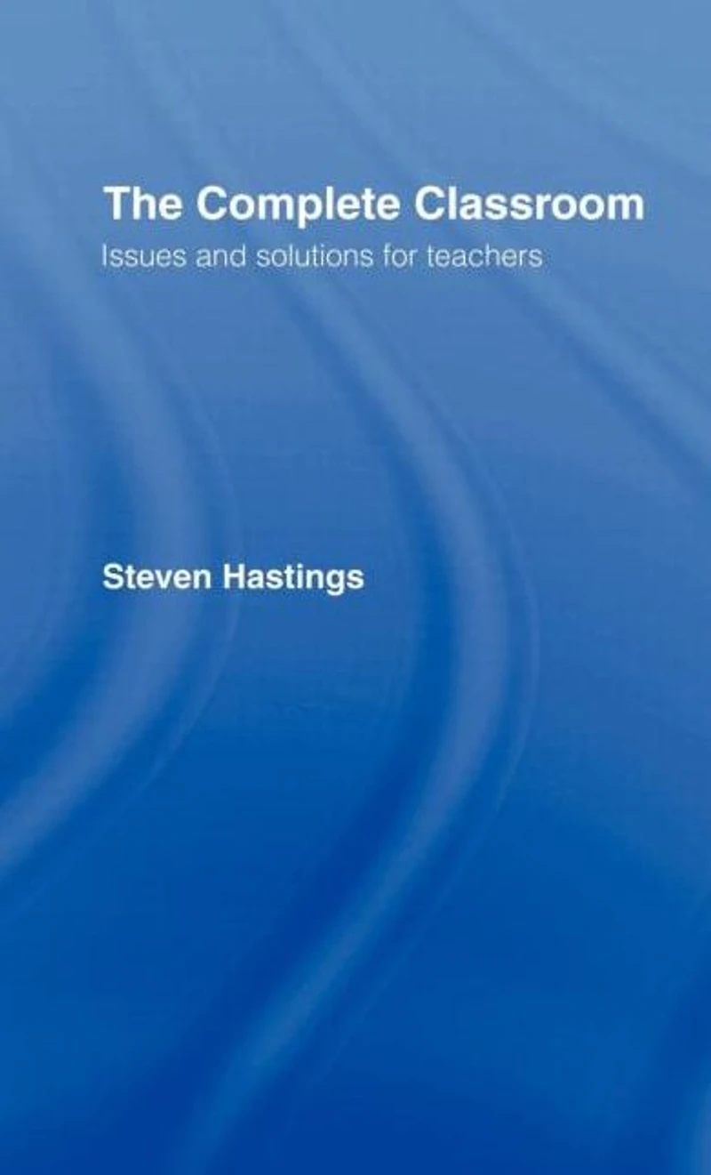 The Complete Classroom: Issues and Solutions for Teachers