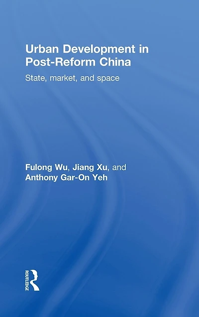 Urban Development in Post-Reform China: State, Market, and Space