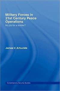 Military Forces 21st Century Peace Operations: No Job for a Soldier?