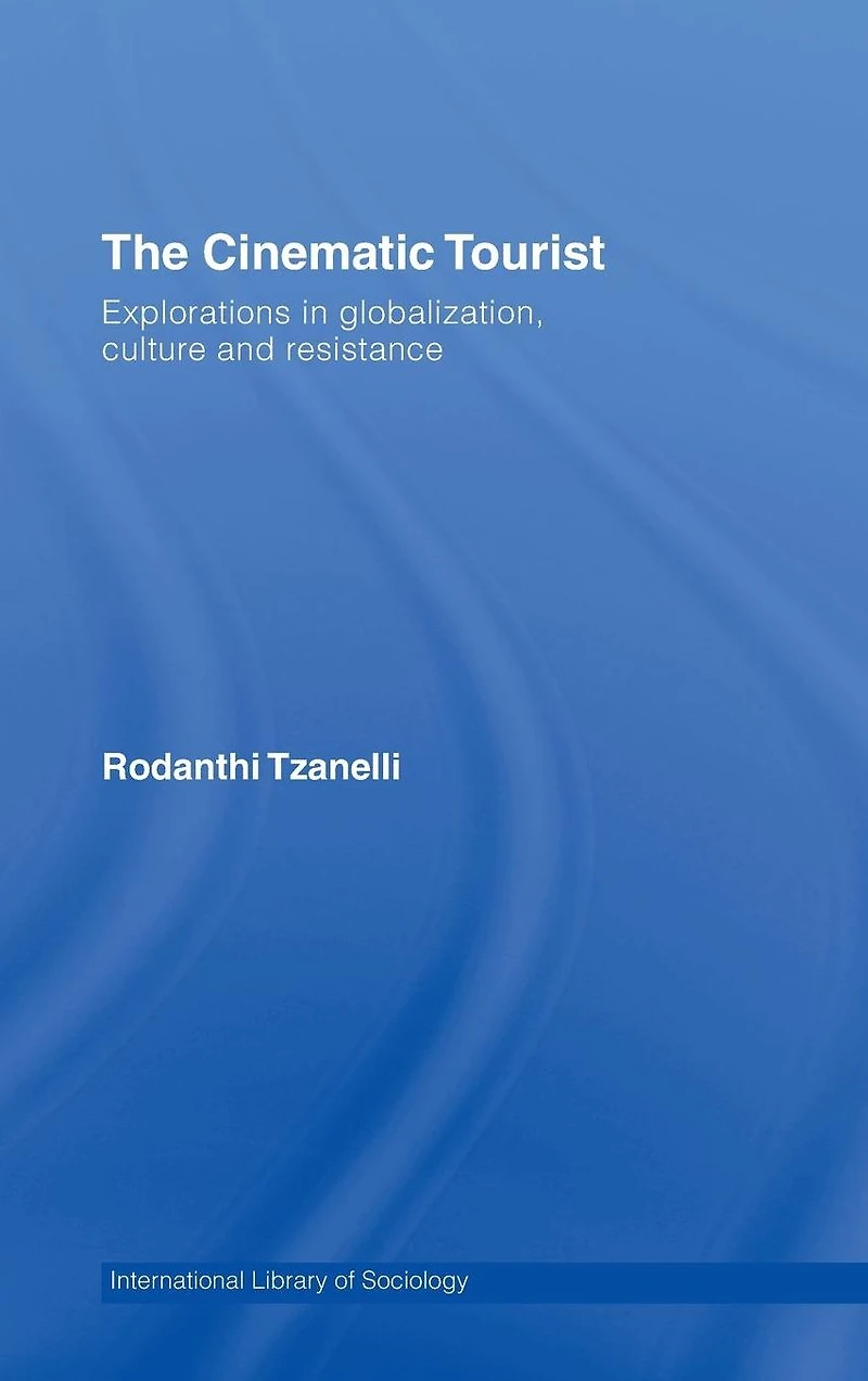 The Cinematic Tourist: Explorations Globalization, Culture and Resistance