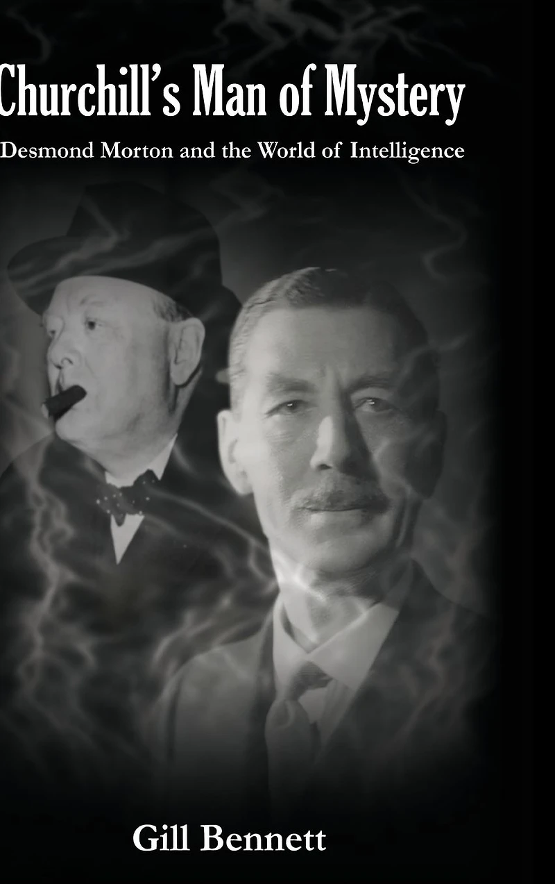 Churchill's Man of Mystery: Desmond Morton and the World Intelligence