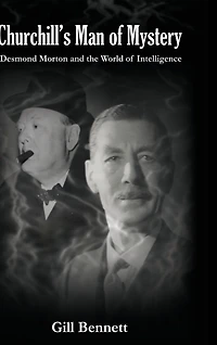 Churchill's Man of Mystery: Desmond Morton and the World Intelligence