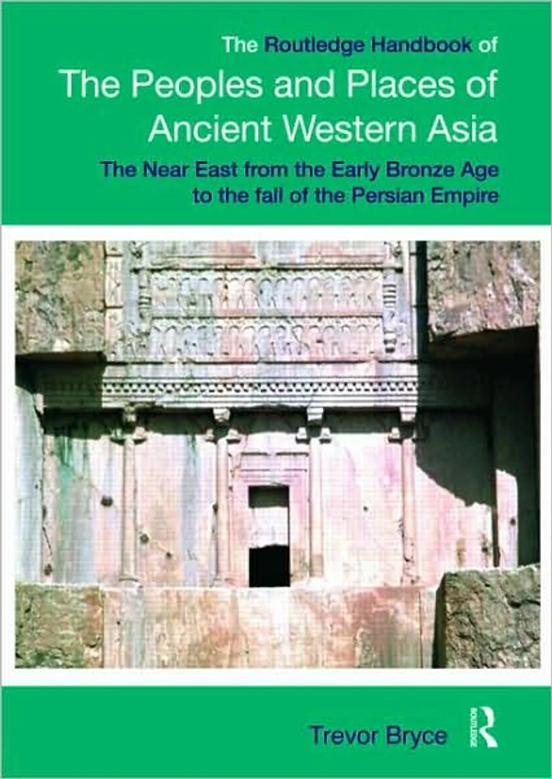 the Routledge Handbook of Peoples and Places Ancient Western Asia: Near East from Early Bronze Age to fall Persian Empire