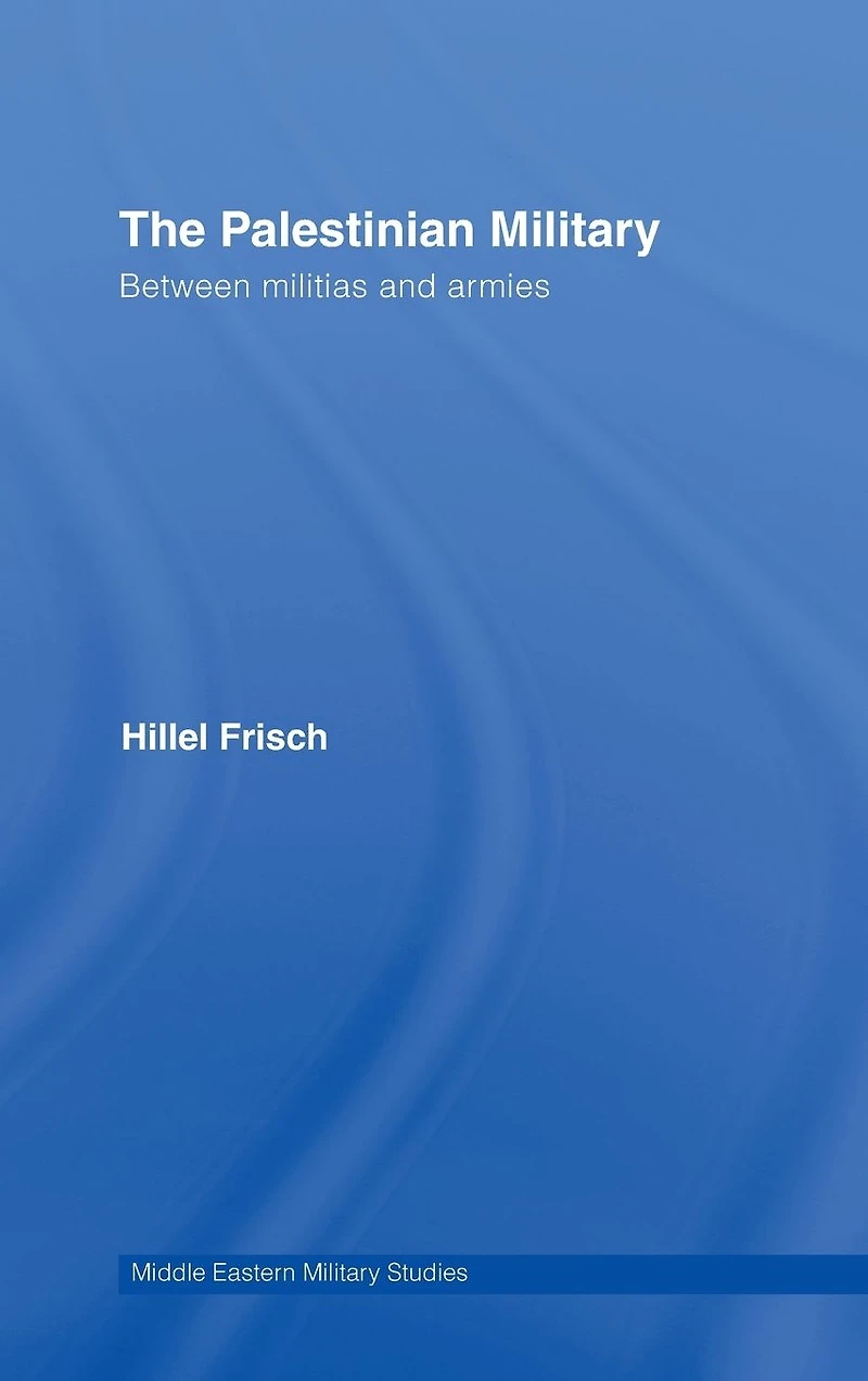 The Palestinian Military: Between Militias and Armies