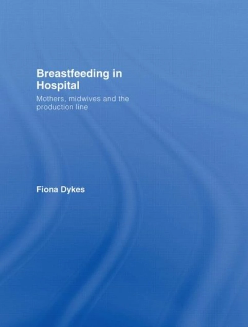 Breastfeeding Hospital: Mothers, Midwives and the Production Line