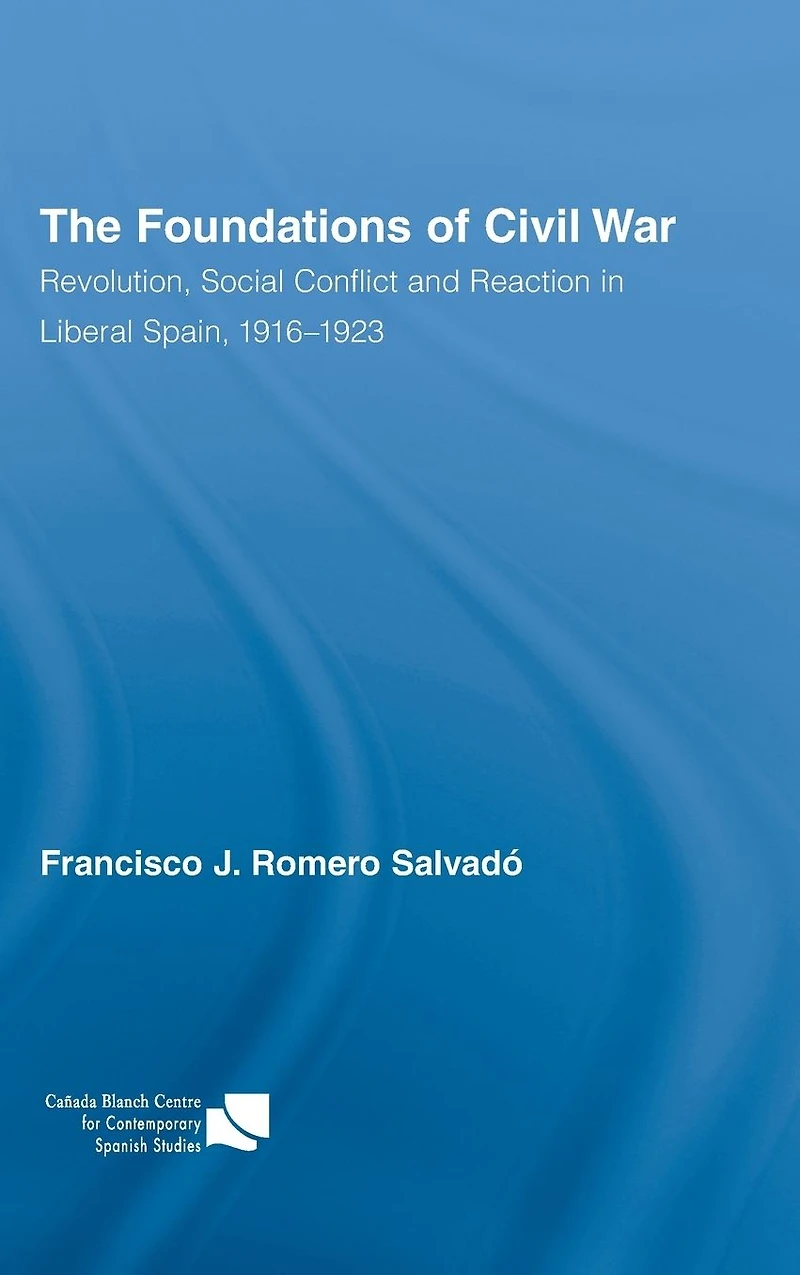The Foundations of Civil War: Revolution, Social Conflict and Reaction Liberal Spain, 1916-1923