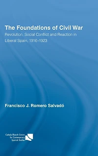 The Foundations of Civil War: Revolution, Social Conflict and Reaction Liberal Spain, 1916-1923