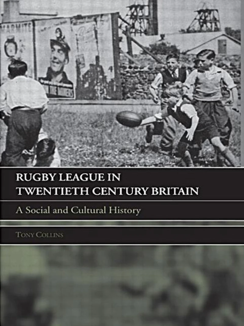Rugby League Twentieth Century Britain: A Social and Cultural History