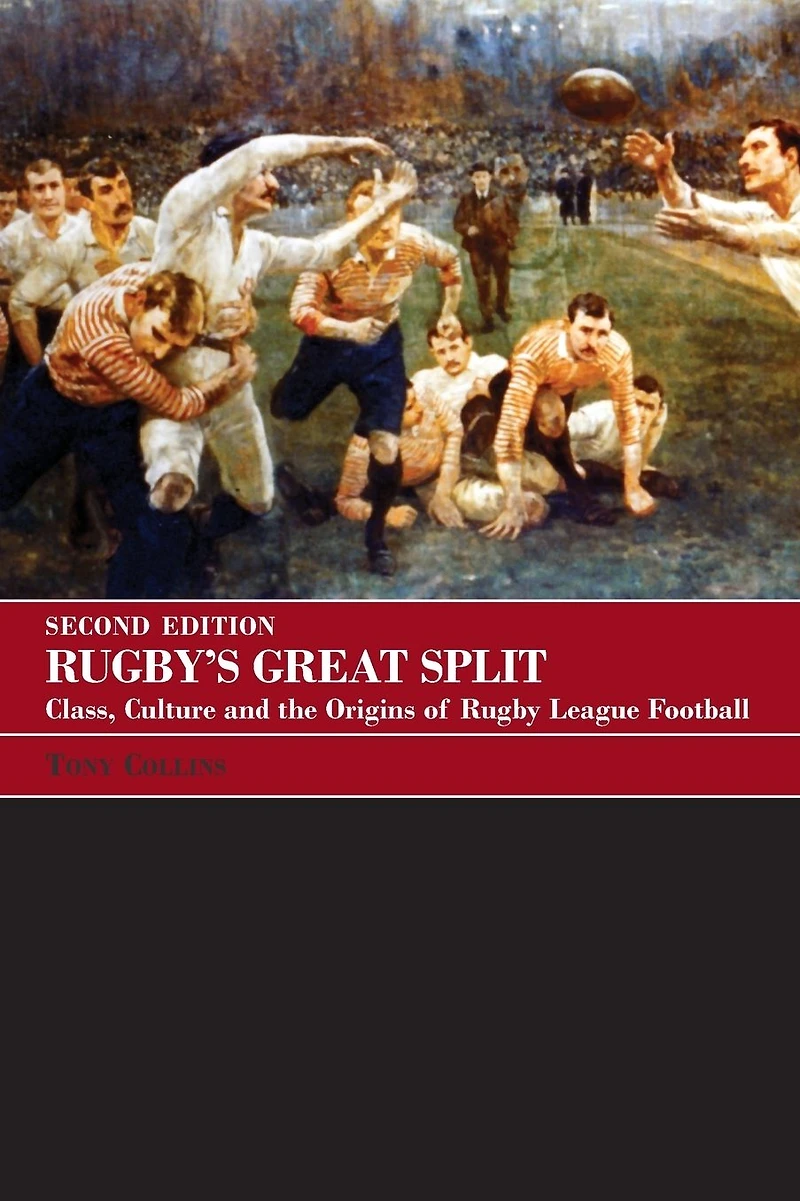 Rugby's Great Split: Class, Culture and the Origins of Rugby League Football