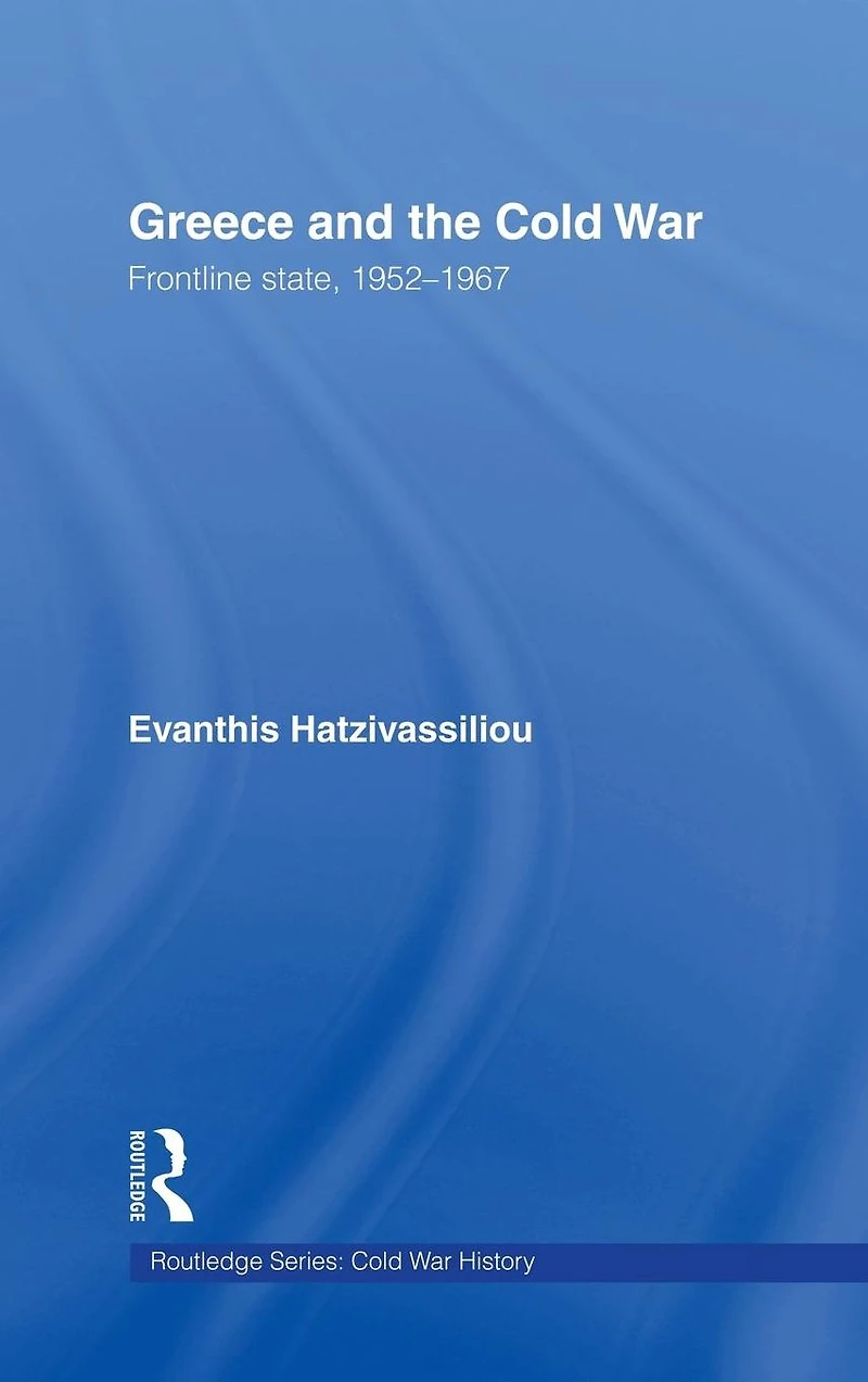 Greece and the Cold War: Front Line State, 1952-1967