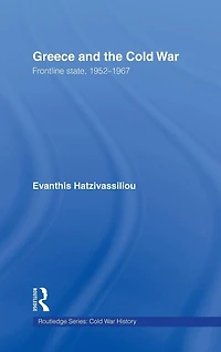 Greece and the Cold War: Front Line State, 1952-1967