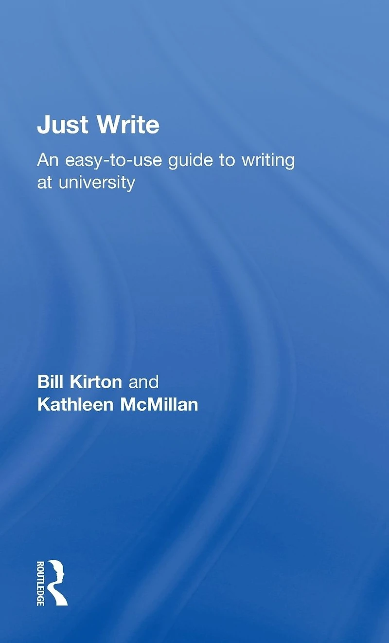 Just Write: An Easy-to-Use Guide to Writing at University