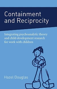 Containment and Reciprocity: Integrating Psychoanalytic Theory Child Development Research for Work with Children