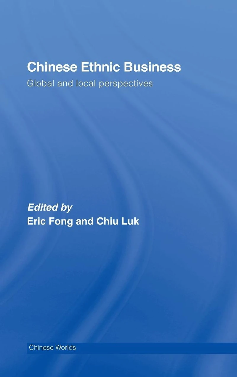 Chinese Ethnic Business: Global and Local Perspectives