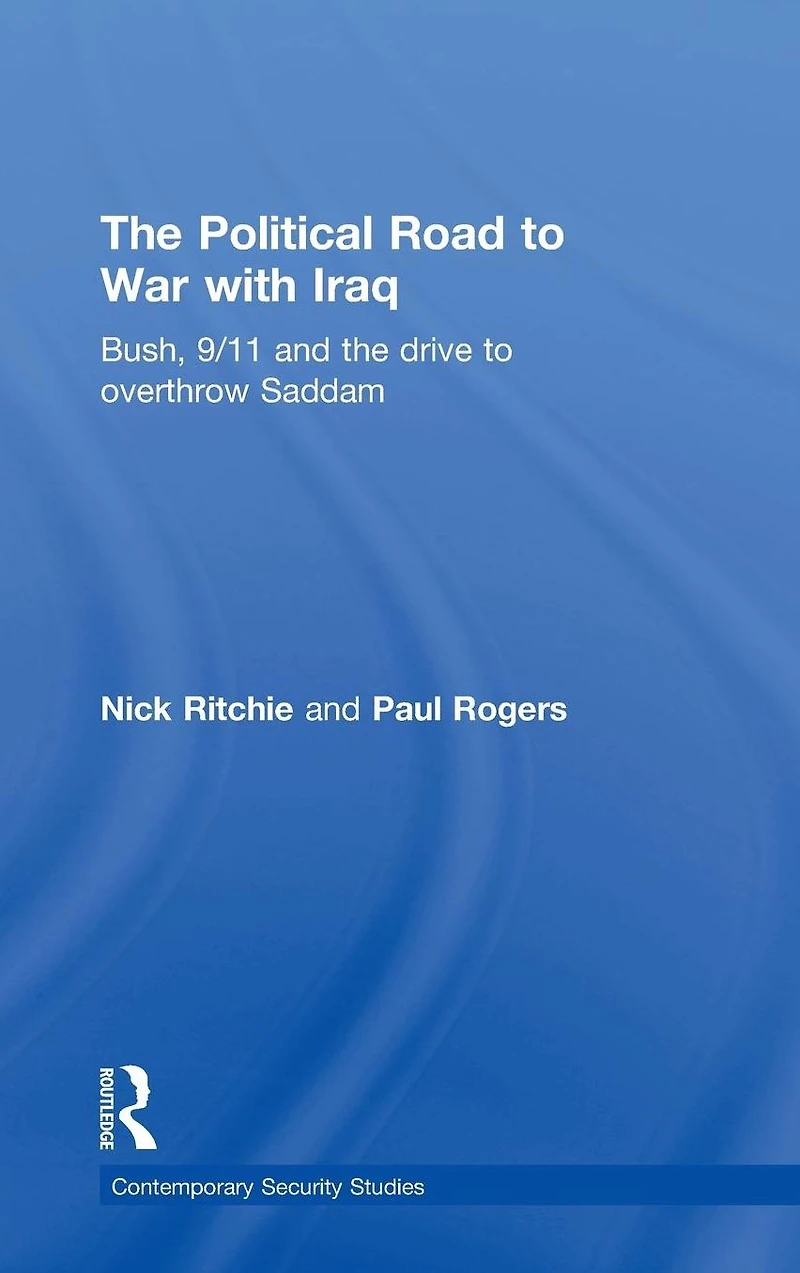the Political Road to War with Iraq: Bush, 9/11 and Drive Overthrow Saddam
