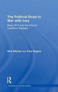 the Political Road to War with Iraq: Bush, 9/11 and Drive Overthrow Saddam