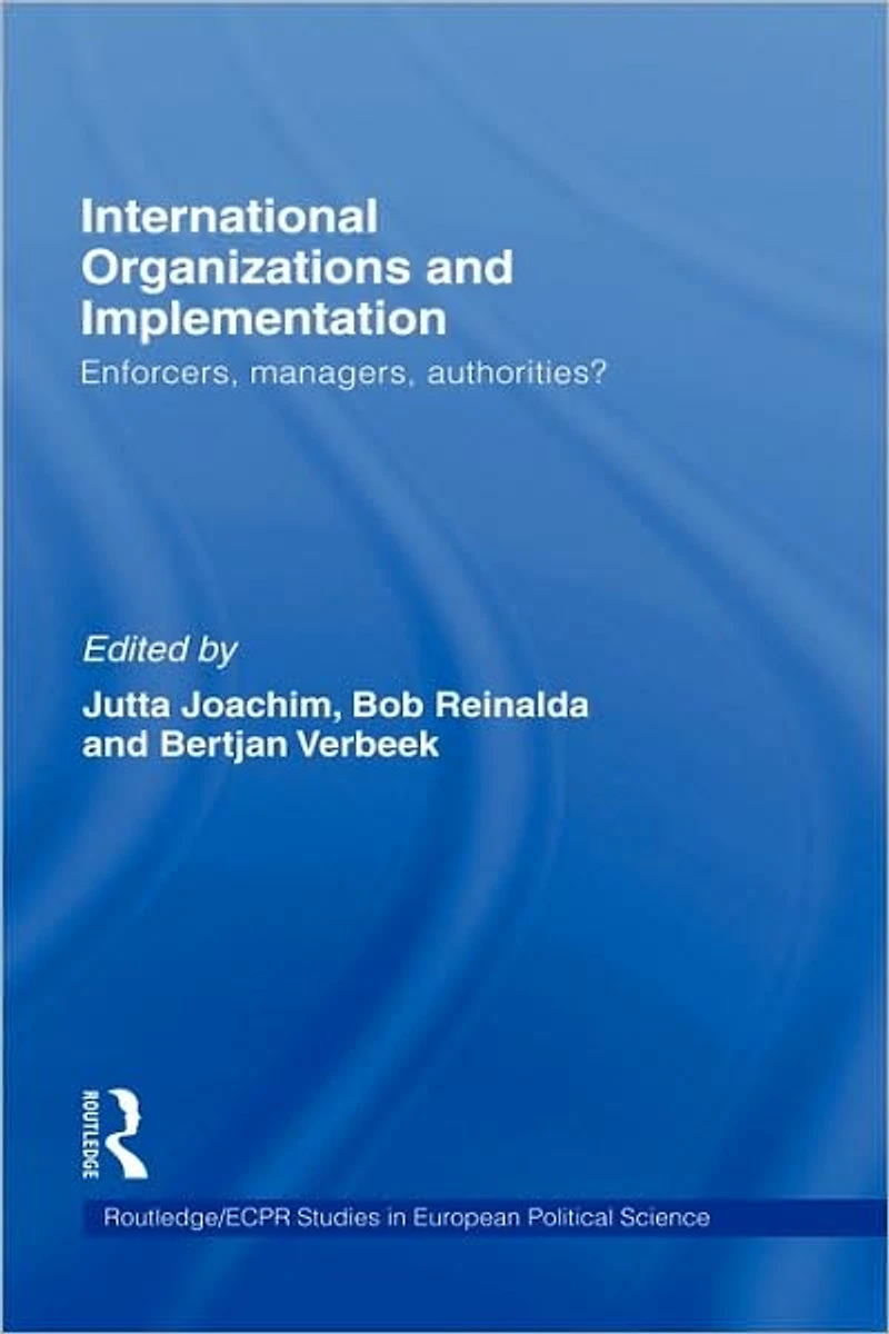 International Organizations and Implementation: Enforcers, Managers, Authorities?