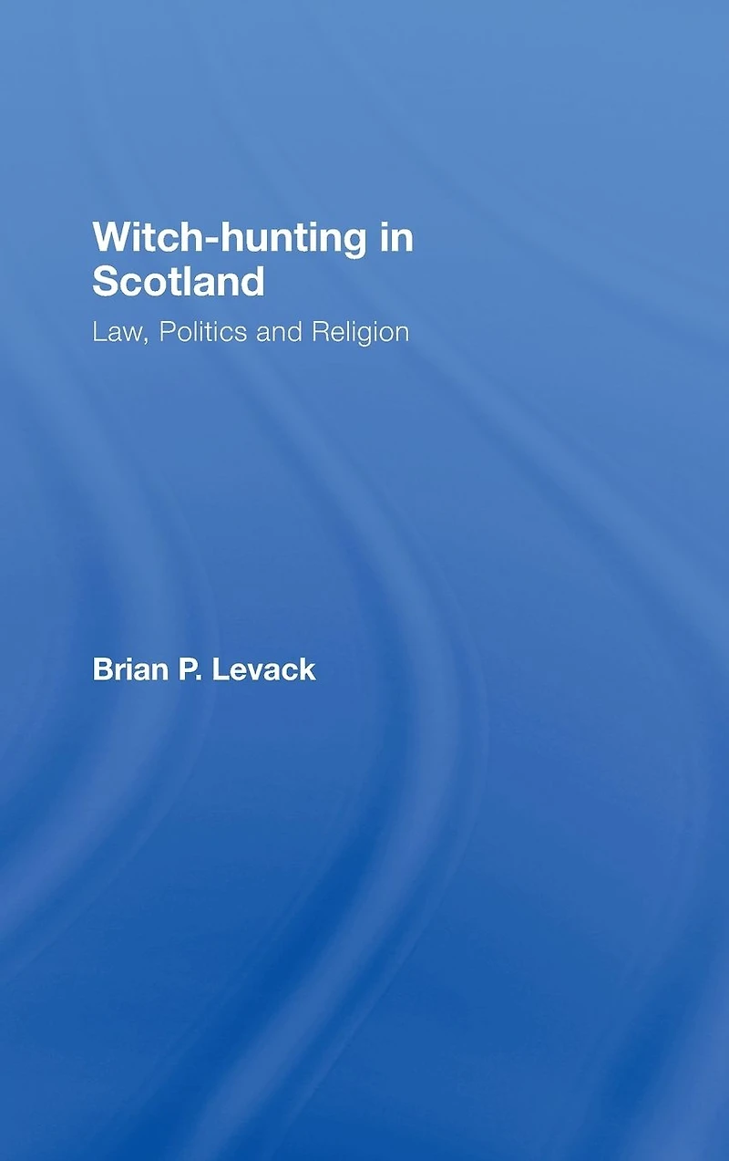 Witch-Hunting Scotland: Law, Politics and Religion