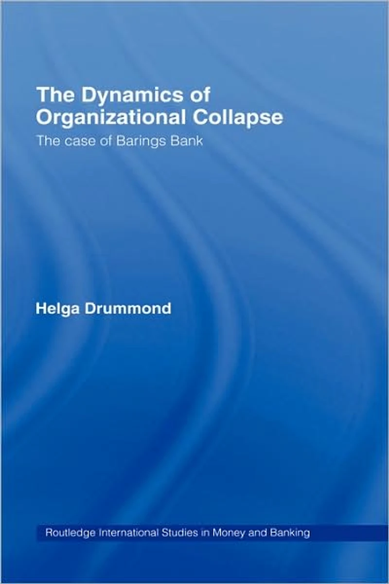 The Dynamics of Organizational Collapse: Case Barings Bank