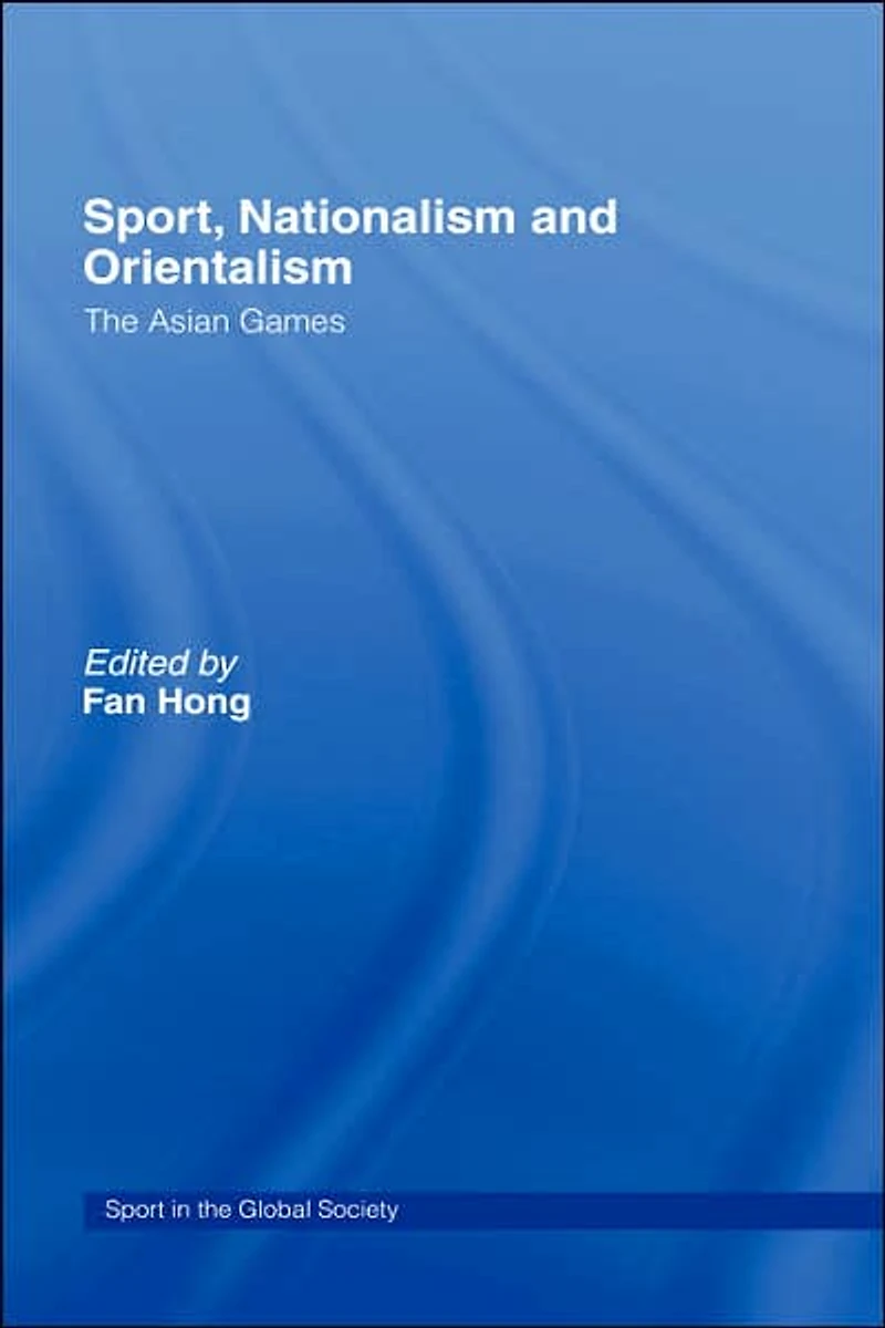 Sport, Nationalism and Orientalism: The Asian Games