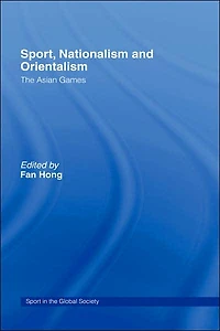 Sport, Nationalism and Orientalism: The Asian Games
