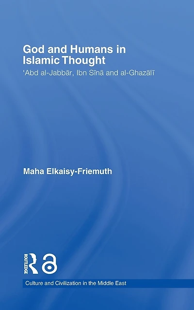 God and Humans Islamic Thought: Abd Al-Jabbar, Ibn Sina Al-Ghazali
