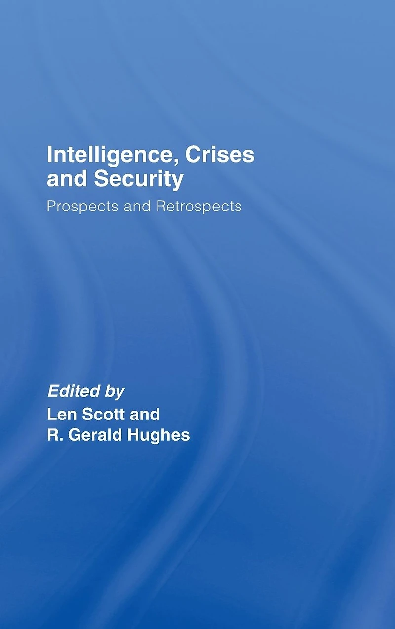 Intelligence, Crises and Security: Prospects Retrospects