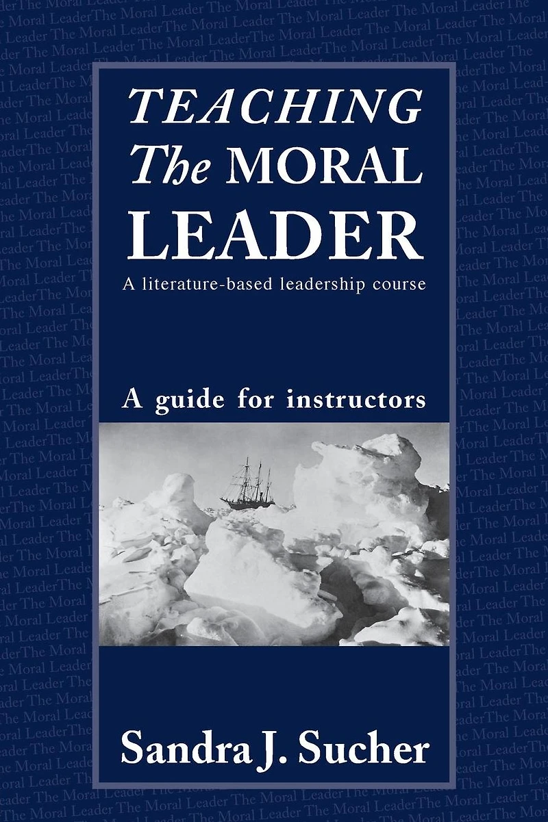 Teaching The Moral Leader: A Literature-based Leadership Course: Guide for Instructors