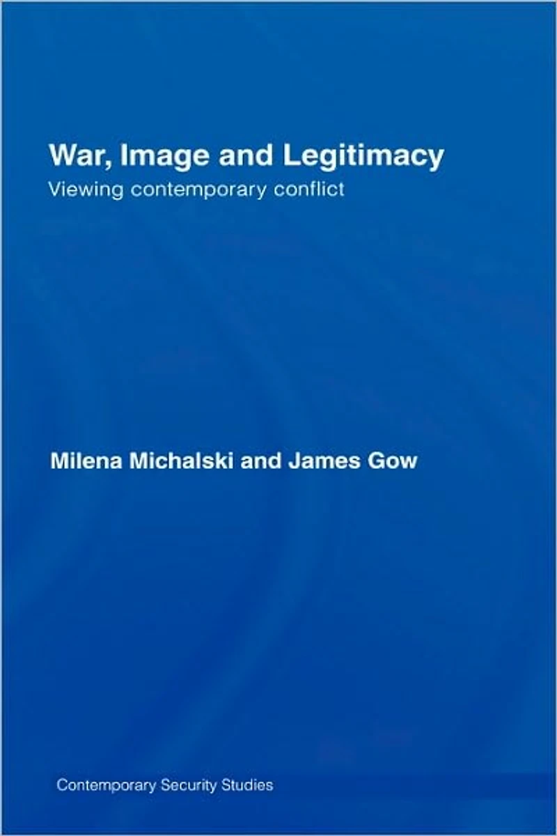 War, Image and Legitimacy: Viewing Contemporary Conflict