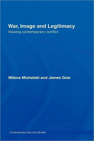 War, Image and Legitimacy: Viewing Contemporary Conflict