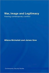 War, Image and Legitimacy: Viewing Contemporary Conflict