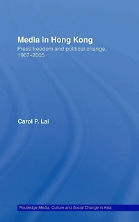 Media Hong Kong: Press Freedom and Political Change, 1967-2005