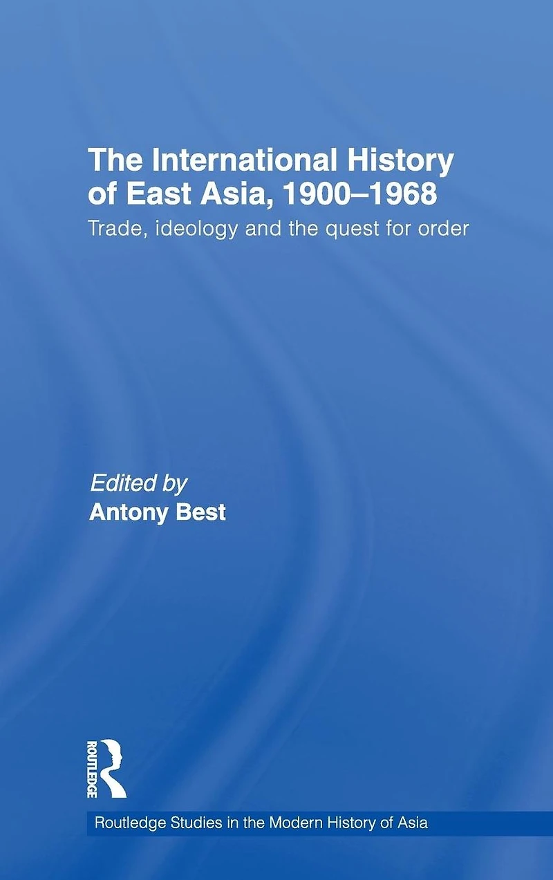 the International History of East Asia, 1900-1968: Trade, Ideology and Quest for Order