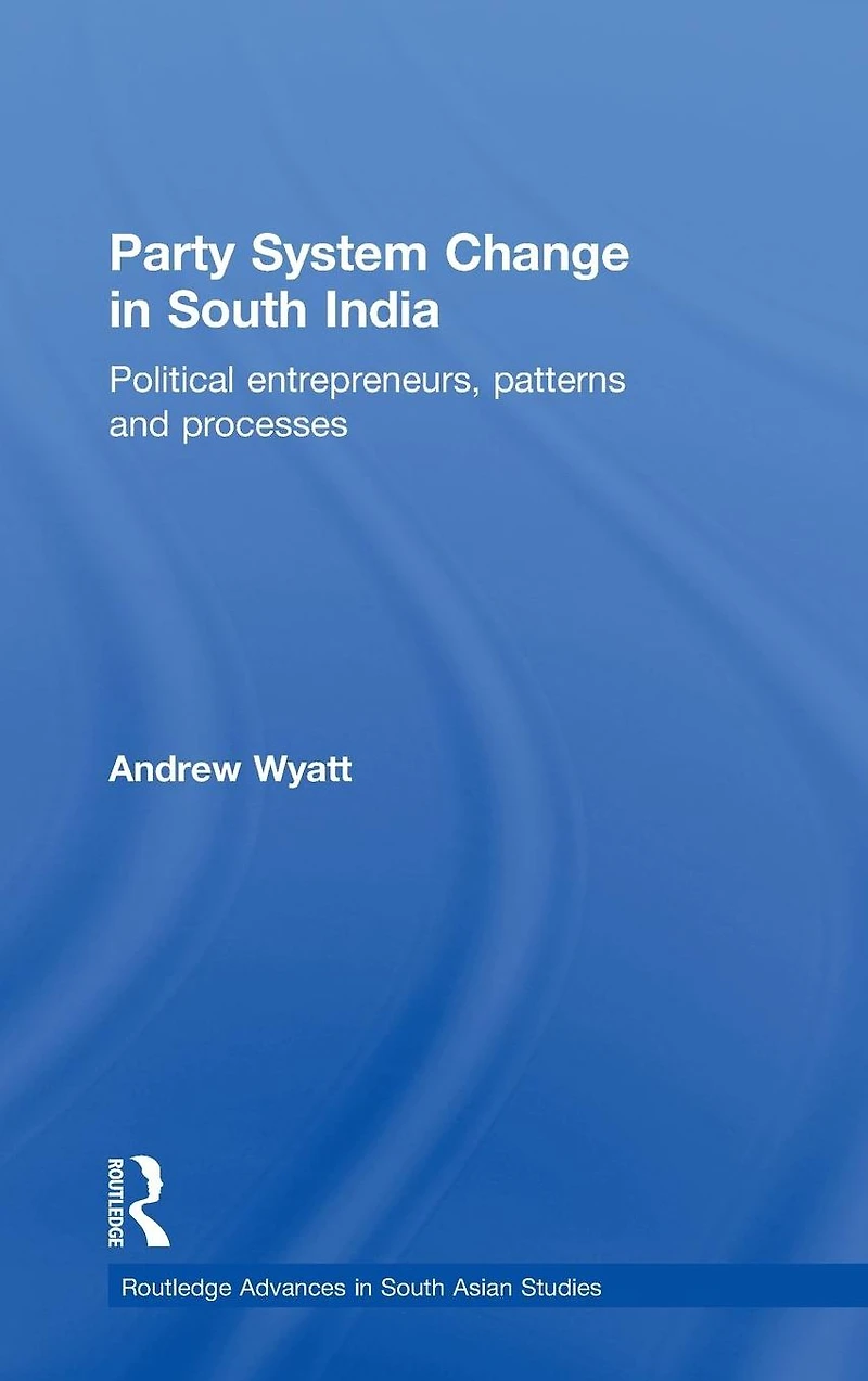 Party System Change South India: Political Entrepreneurs, Patterns and Processes