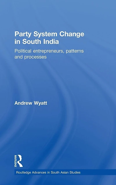 Party System Change South India: Political Entrepreneurs, Patterns and Processes