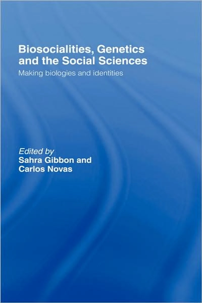 Biosocialities, Genetics and the Social Sciences: Making Biologies Identities