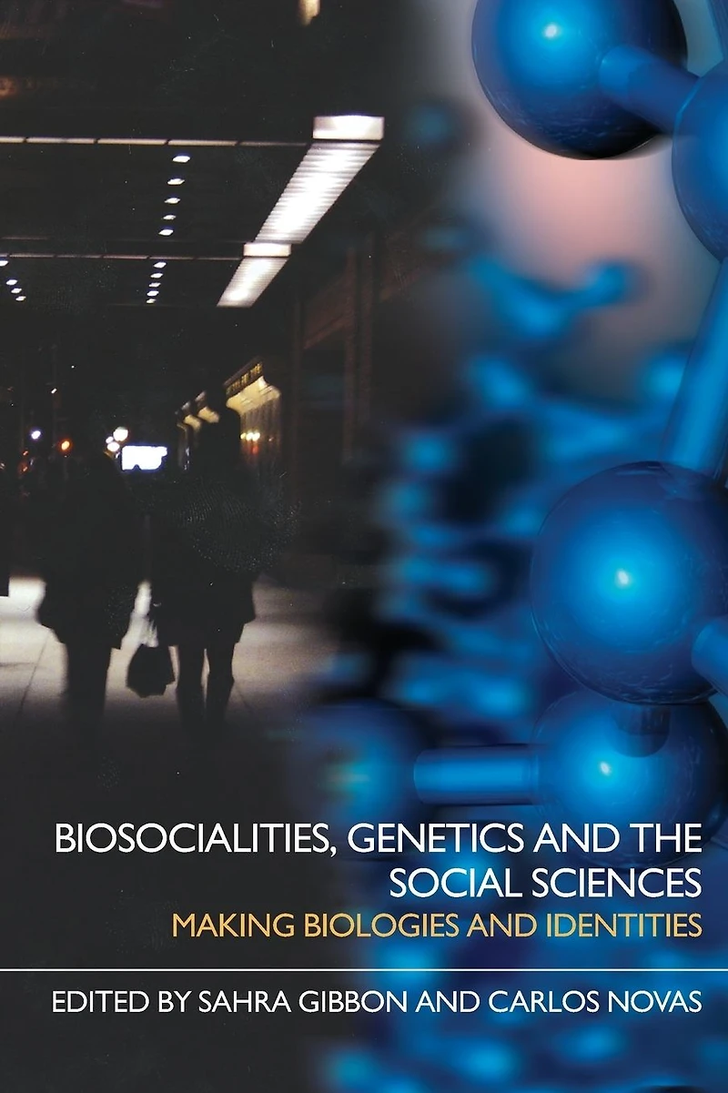 Biosocialities, Genetics and the Social Sciences: Making Biologies Identities
