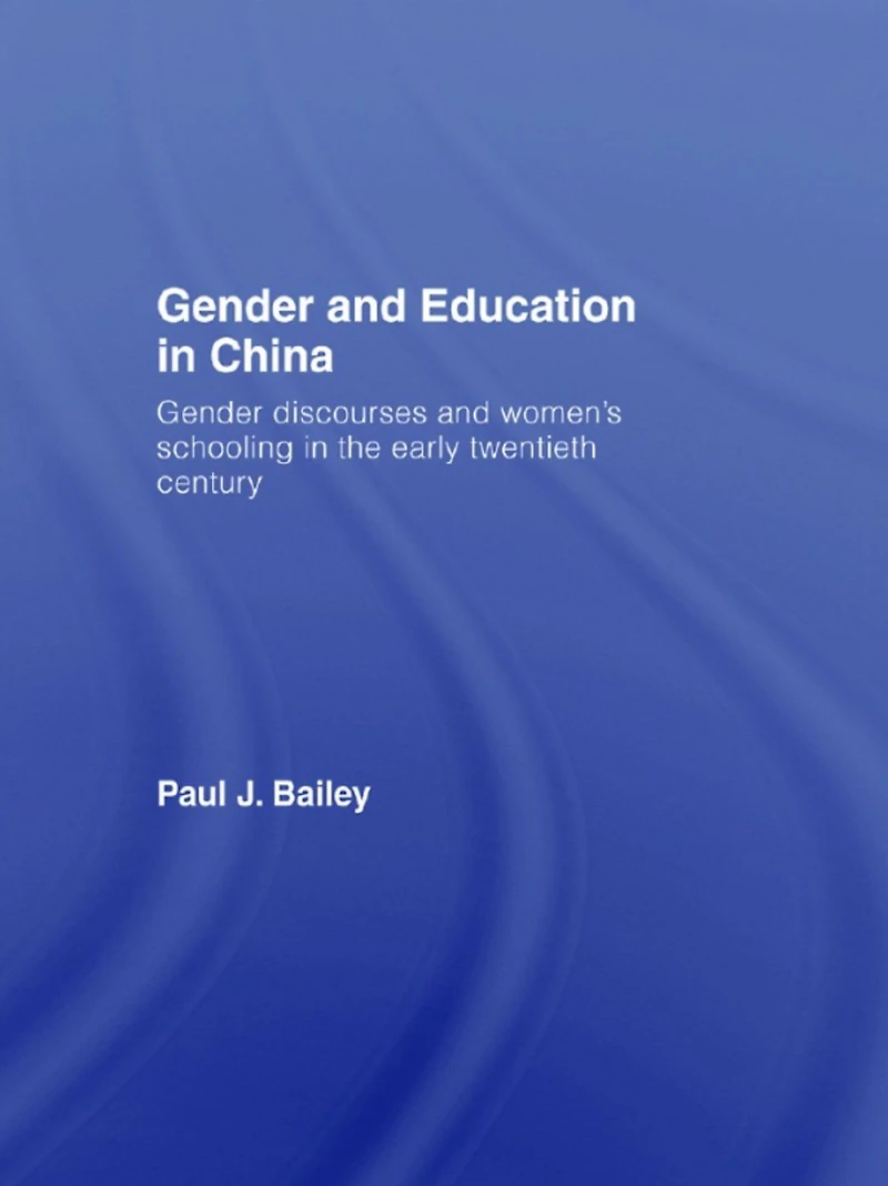 Gender and Education China: Discourses Women's Schooling the Early Twentieth Century