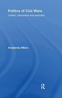 Politics of Civil Wars: Conflict, Intervention & Resolution