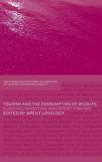 Tourism and the Consumption of Wildlife: Hunting, Shooting Sport Fishing