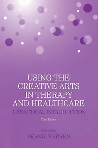 Using the Creative Arts Therapy and Healthcare: A Practical Introduction