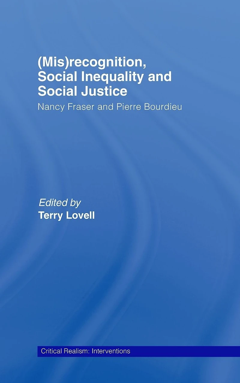 (Mis)recognition, Social Inequality and Justice: Nancy Fraser Pierre Bourdieu