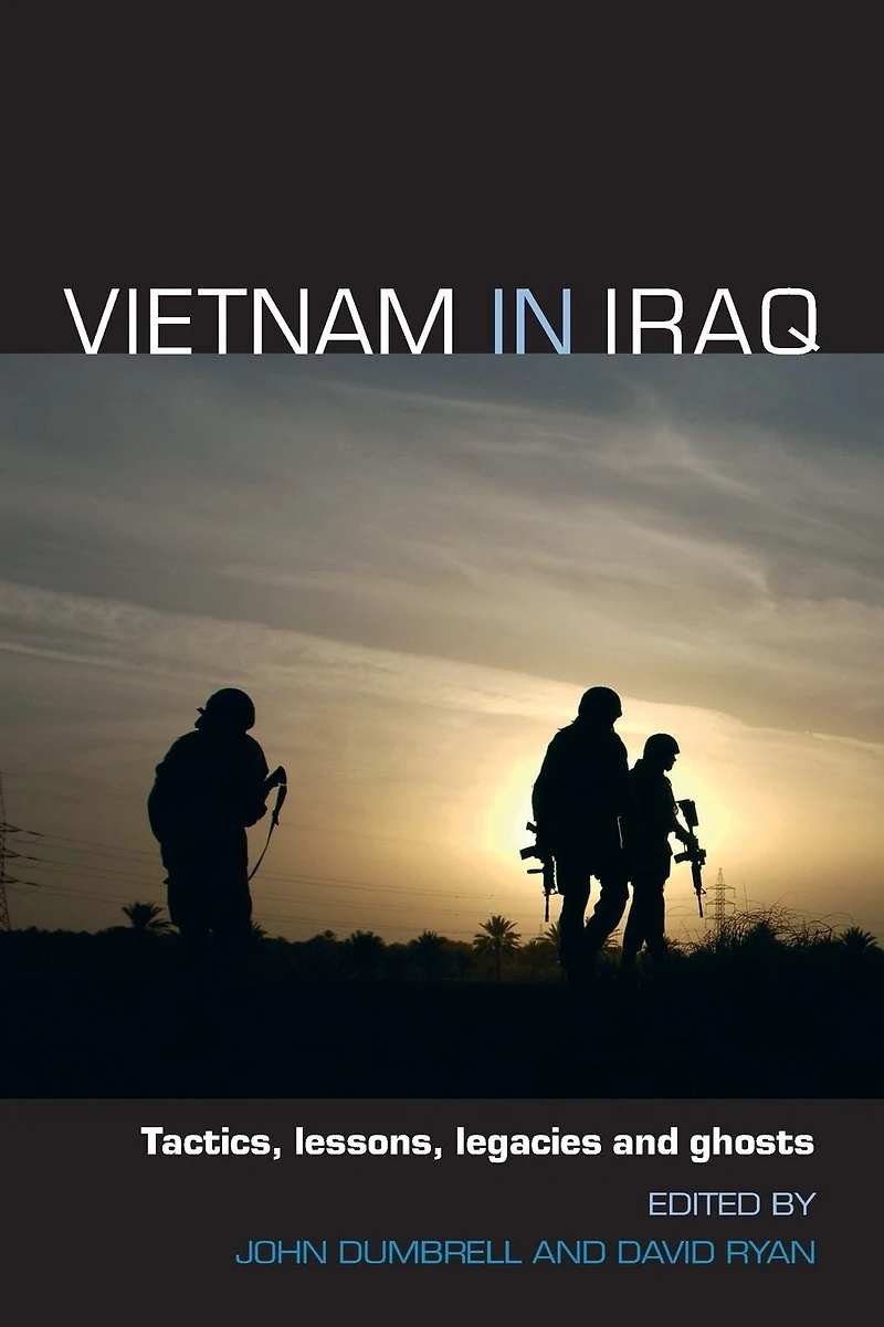 Vietnam Iraq: Tactics, Lessons, Legacies and Ghosts