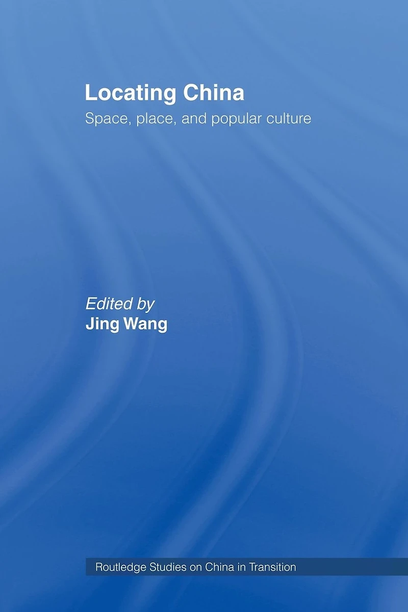 Locating China: Space, Place, and Popular Culture