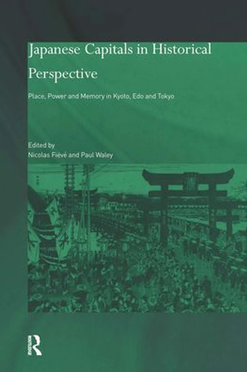 Japanese Capitals Historical Perspective: Place, Power and Memory Kyoto, Edo Tokyo